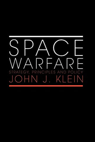 Space Warfare: Strategy, Principles and Policy (Space Power and Politics)