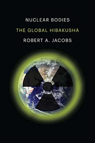 Nuclear Bodies: The Global Hibakusha