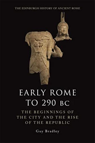 Early Rome to 290 Bc: The Beginnings of the City and the Rise of the Republic (The Edinburgh History of Ancient Rome)