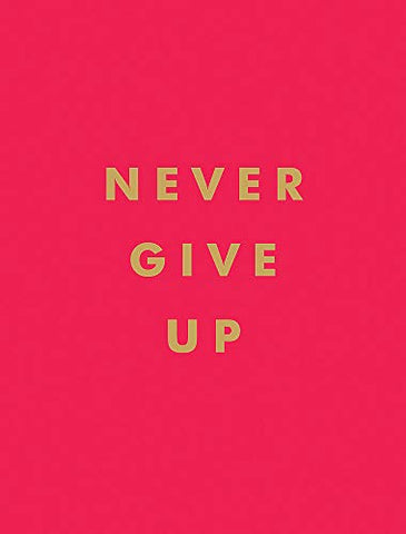 Never Give Up: Inspirational Quotes for Instant Motivation