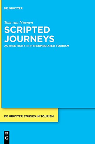 Scripted Journeys: Authenticity in Hypermediated Tourism: 6 (De Gruyter Studies in Tourism, 6)