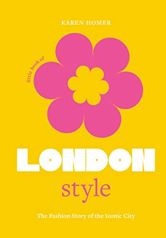 Little Book of London Style: The fashion story of the iconic city: 1 (Little Books of City Style)