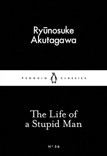 The Life of a Stupid Man Ryunosuke Akutagawa (Penguin Little Black Classics)