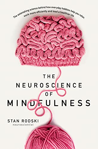 The Neuroscience of Mindfulness: The Astonishing Science behind How Everyday Hobbies Help You Relax: The Astonishing Science Behind How Everyday ... More Efficiently and Lead a Healthier Life
