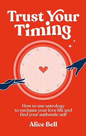 Trust Your Timing: How to use astrology to navigate your love life and find your authentic self