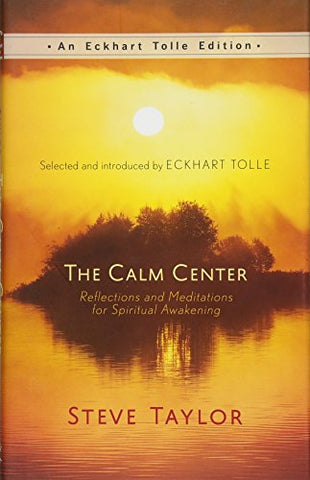 The Calm Center: Reflections and Meditations for Spiritual Awakening (An Eckhart Tolle Edition)