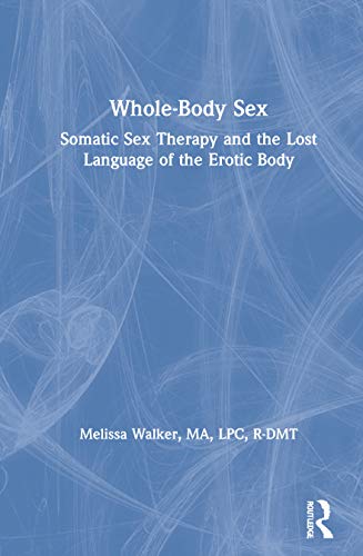 Whole-Body Sex: Somatic Sex Therapy and the Lost Language of the Erotic Body