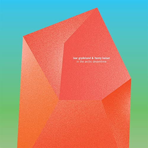 Ivar Grydeland & Henry Kaiser - In The Arctic Dreamtime [CD]