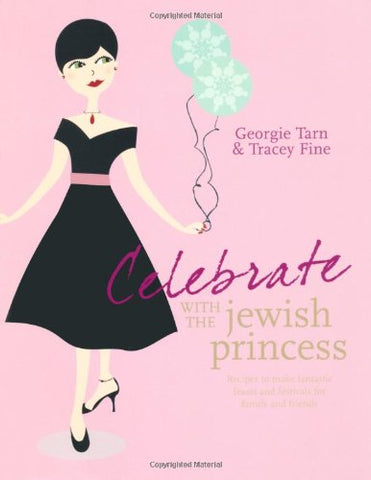 Celebrate with the Jewish Princess: Recipes to Make Fantastic Feasts and Festivals for Family and Friends