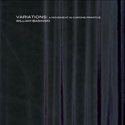 William Basinski - Variations: A Movement In Chrome Primitive [CD]