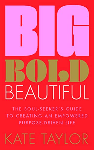 Big Bold Beautiful: The soul-seeker's guide to creating an empowered purpose-driven life