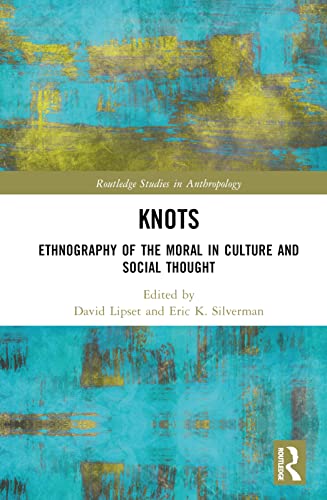 Knots: Ethnography of the Moral in Culture and Social Thought (Routledge Studies in Anthropology)
