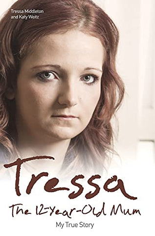 Tressa: The 12 Year Old Mum: My True Story: The Twelve Year Old Mum: My Story