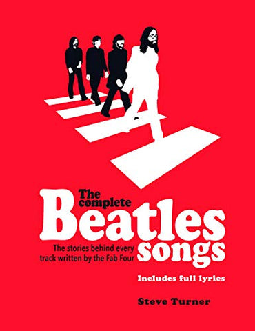 The Complete Beatles Songs: The Stories Behind Every Track Written by the Fab Four (Stories Behind the Songs)