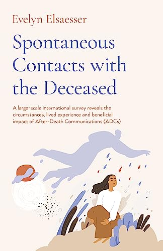 Spontaneous Contacts with the Deceased: A large-scale international survey reveals the circumstances, lived experience and beneficial impact of After-Death Communications (ADCs)