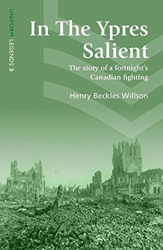 In The Ypres Salient: The Story Of A Fortnight's Canadian Fighting (Uniform Legends)