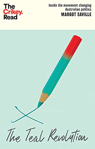 The Teal Revolution: Inside the movement changing Australian politics (The Crikey Read)