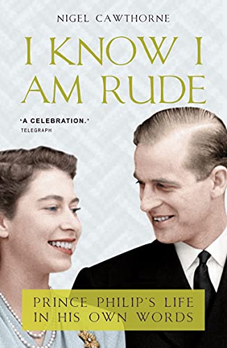 I Know I Am Rude but It Is Fun: Prince Philip's Life in His Own Words: Prince Philip on Himself, the Queen and Others