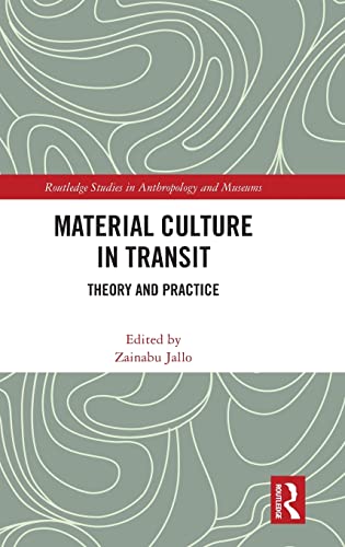 Material Culture in Transit: Theory and Practice (Routledge Studies in Anthropology and Museums)