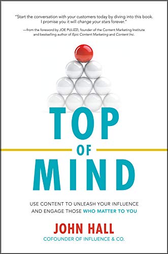 Top of Mind: Use Content to Unleash Your Influence and Engage Those Who Matter To You (BUSINESS BOOKS)