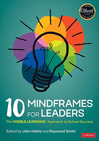10 Mindframes for Leaders: The VISIBLE LEARNING(R) Approach to School Success: The Visible Learning Approach to School Success