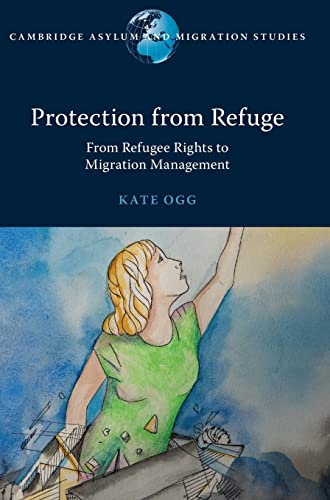 Protection from Refuge: From Refugee Rights to Migration Management (Cambridge Asylum and Migration Studies)