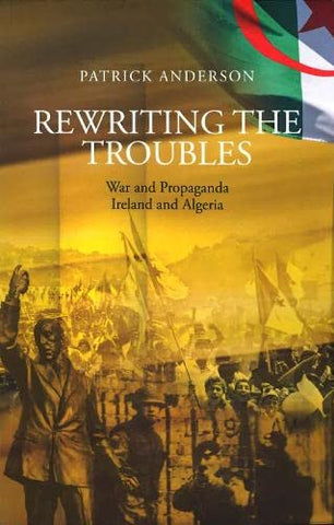 Rewriting the Troubles: War and Propaganda, Ireland and Algeria