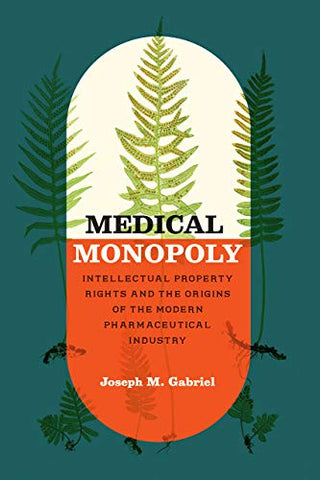 Medical Monopoly: Intellectual Property Rights and the Origins of the Modern Pharmaceutical Industry (Synthesis)