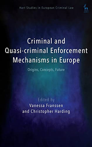 Criminal and Quasi-criminal Enforcement Mechanisms in Europe: Origins, Concepts, Future (Hart Studies in European Criminal Law)
