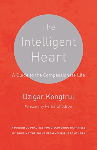 The Intelligent Heart: A Powerful Practice for Discovering Happiness by Shifting the Focus from Yourself: A Guide to the Compassionate Life