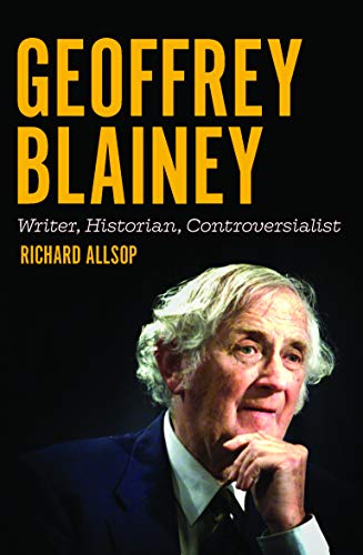 Geoffrey Blainey: Writer, Historian, Controversialist (Australian History)