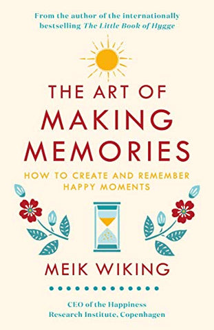 The Art of Making Memories: How to Create and Remember Happy Moments