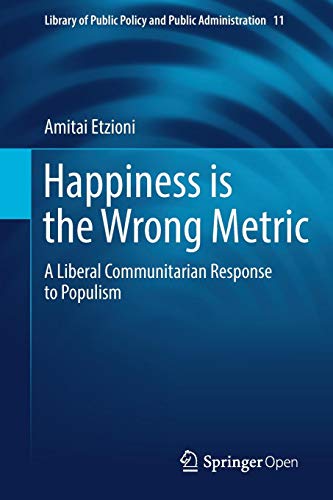 Happiness is the Wrong Metric: A Liberal Communitarian Response to Populism (Library of Public Policy and Public Administration)