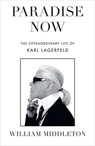 Paradise Now: The Extraordinary Life of Karl Lagerfeld