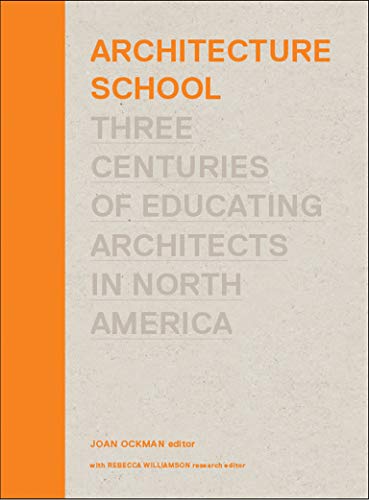 Architecture School: Three Centuries of Educating Architects in North America (The MIT Press)