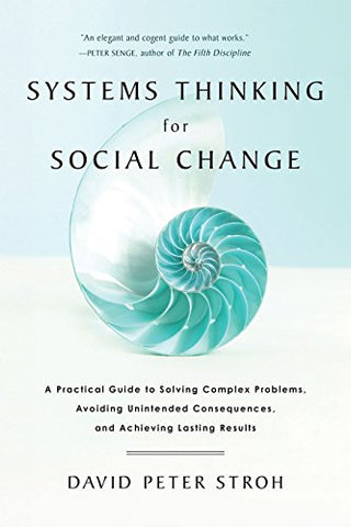 Systems Thinking for Social Change: A Practical Guide to Solving Complex Problems, Avoiding Unintended Consequences, and Achieving Lasting Results