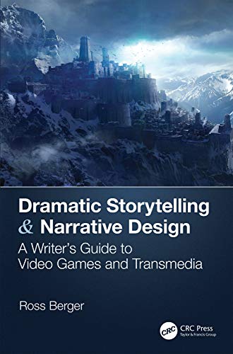 Dramatic Storytelling & Narrative Design: A Writer's Guide to Video Games and Transmedia