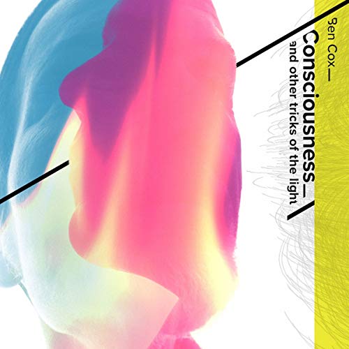 Album cover with abstract, colorful design and text "Ben Cox - Consciousness and other tricks of the light".
