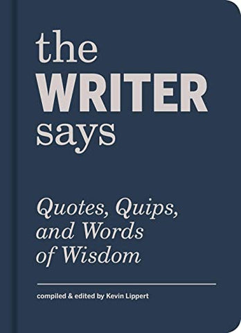 The Writer Says: Quotes, Quips, and Words of Wisdom