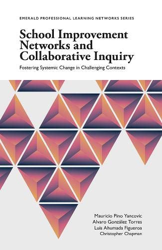 School Improvement Networks and Collaborative Inquiry: Fostering Systemic Change in Challenging Contexts (Emerald Professional Learning Networks Series)
