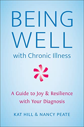 Being Well: A Guide to Finding Joy and Resilience with Chronic Illness: A Guide to Joy & Resilience with Your Diagnosis