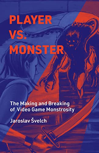 Player vs. Monster: The Making and Breaking of Video Game Monstrosity (Playful Thinking)