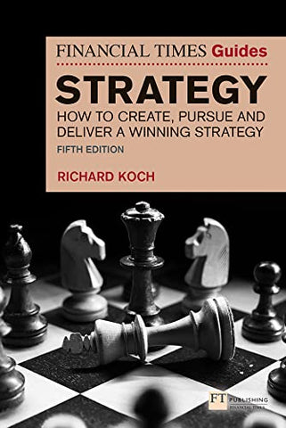 The Financial Times Guide to Strategy: How to create, pursue and deliver a winning strategy (The FT Guides)