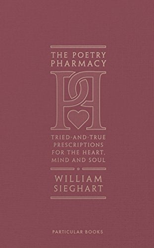 The Poetry Pharmacy: Tried-and-True Prescriptions for the Heart, Mind and Soul