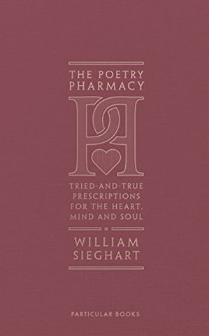 The Poetry Pharmacy: Tried-and-True Prescriptions for the Heart, Mind and Soul