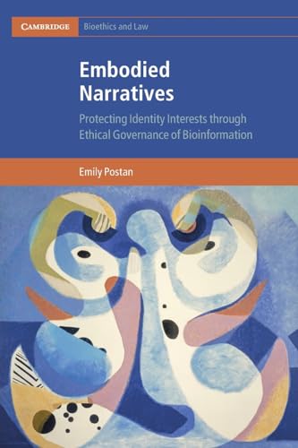 Embodied Narratives: Protecting Identity Interests through Ethical Governance of Bioinformation (Cambridge Bioethics and Law)