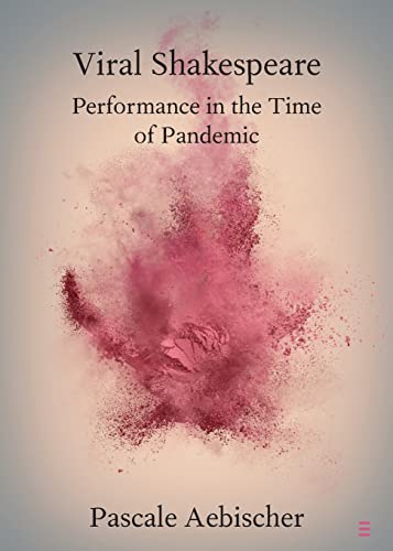 Viral Shakespeare: Performance in the Time of Pandemic (Elements in Shakespeare Performance)
