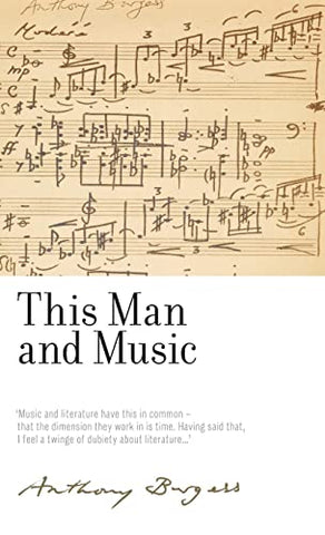 This Man and Music: By Anthony Burgess (The Irwell Edition of the Works of Anthony Burgess)