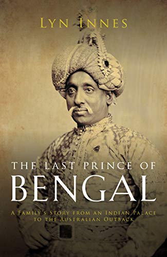 The Last Prince of Bengal: A Family's Journey from an Indian Palace to the Australian Outback