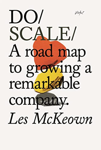 Do Scale: A Road Map to Growing a Remarkable Company: A Road Map to Growing Your Company